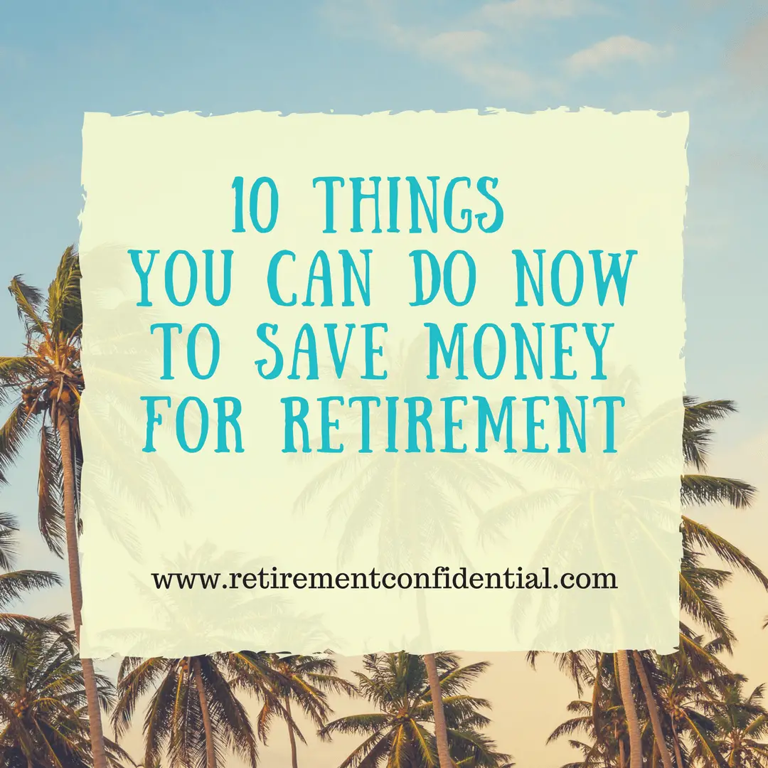 10 things you can do now to save money for retirement  Retirement ...