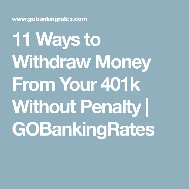 11 Ways to Withdraw Money From Your 401k Without Penalty