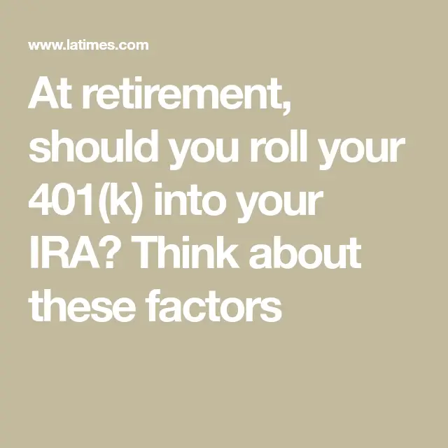 At retirement, should you roll your 401(k) into your IRA? Think about ...