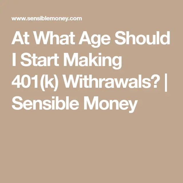 At What Age Should I Start Making 401(k) Withrawals?