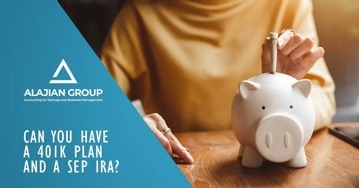 CAN YOU HAVE A 401K PLAN AND A SEP IRA?  Alajian Group