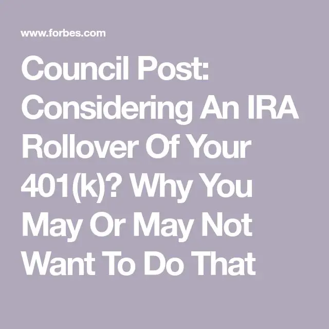 Council Post: Considering An IRA Rollover Of Your 401(k)? Why You May ...