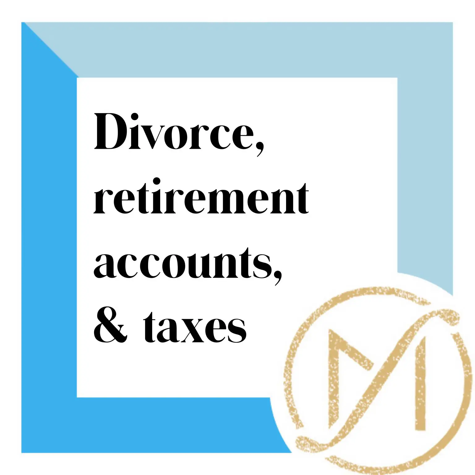 Divorce, Retirement Accounts, &  Taxes  Freed Marcroft