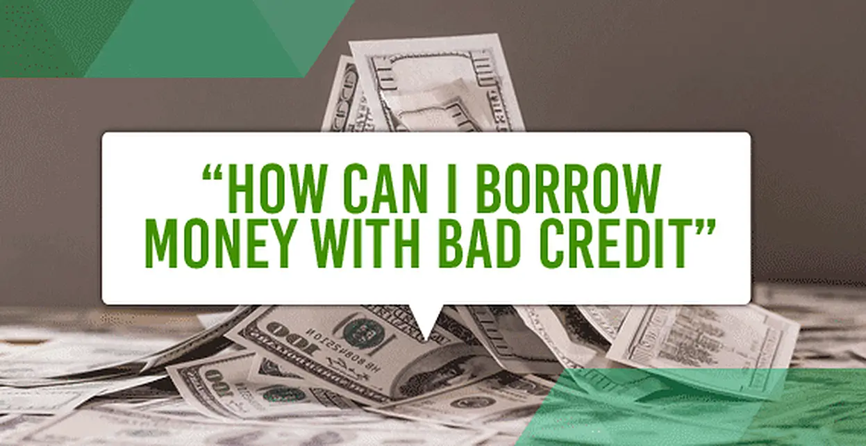 How Can I Borrow Money with Bad Credit??