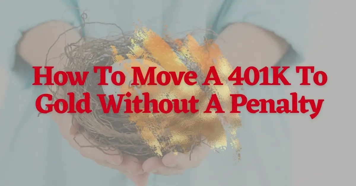 How To Move A 401K To Gold Without A Penalty In 2021