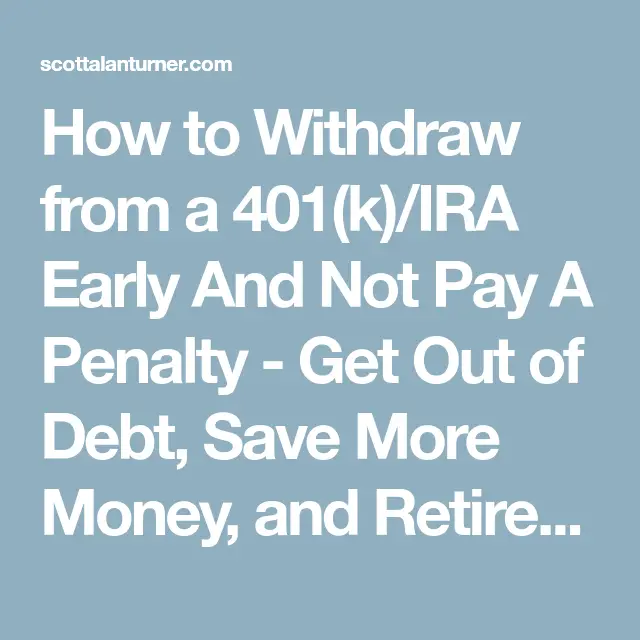 How to Withdraw from a 401(k)/IRA Early And Not Pay A Penalty