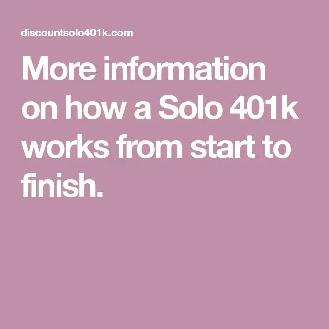 More information on how a Solo 401k works from start to finish.