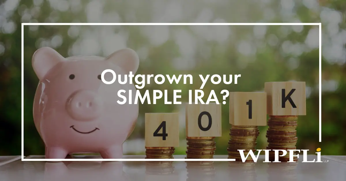 SIMPLE IRA vs 401k: When to make the switch  Wipfli