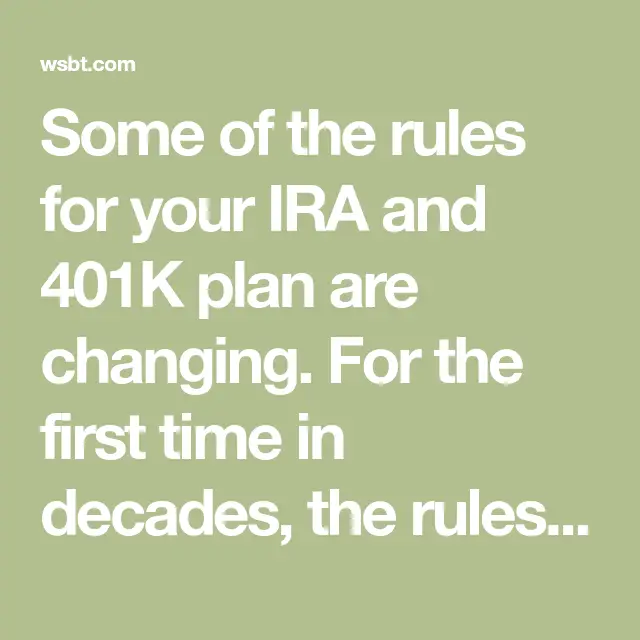 Some of the rules for your IRA and 401K plan are changing. For the ...
