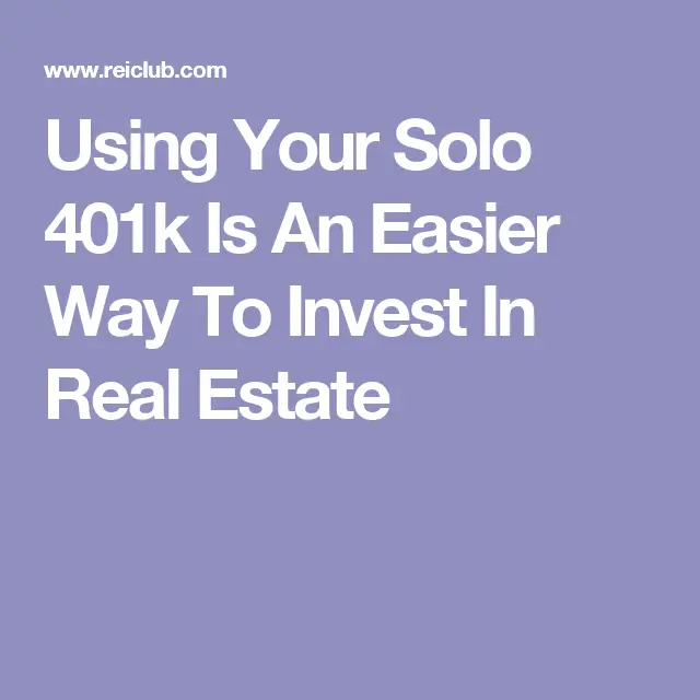 Using Your Solo 401k Is An Easier Way To Invest In Real Estate ...