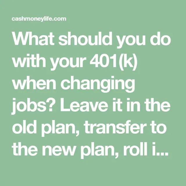 What should you do with your 401(k) when changing jobs? Leave it in the ...