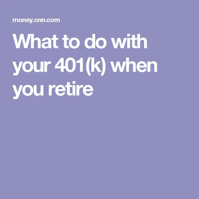 What To Do With Your 401k When You Retire
